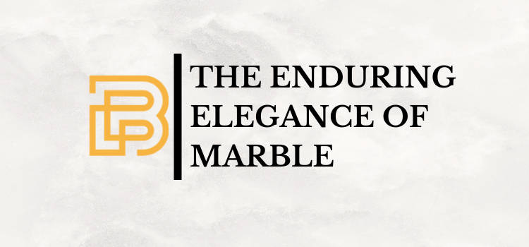 The Enduring Elegance of Marble: Why It Never Goes Out of Style