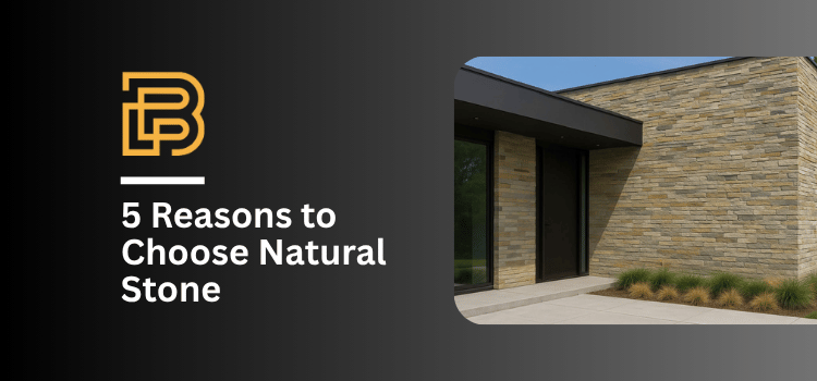5 Reasons Why Natural Stone is the Perfect Choice for Modern Homes